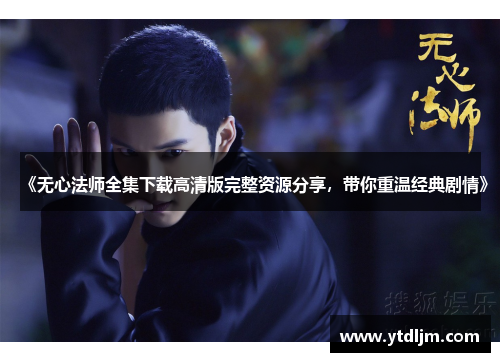 《无心法师全集下载高清版完整资源分享，带你重温经典剧情》