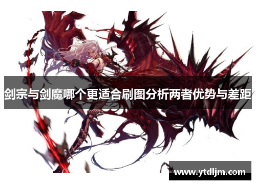 剑宗与剑魔哪个更适合刷图分析两者优势与差距