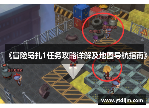 《冒险岛扎1任务攻略详解及地图导航指南》