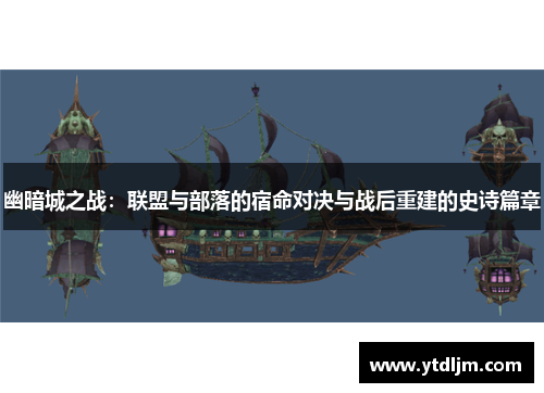 幽暗城之战：联盟与部落的宿命对决与战后重建的史诗篇章
